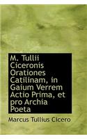 M. Tullii Ciceronis Orationes Catilinam, in Gaium Verrem Actio Prima, Et Pro Archia Poeta