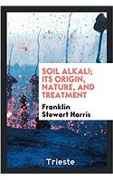 Soil Alkali; Its Origin, Nature, and Treatment