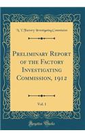 Preliminary Report of the Factory Investigating Commission, 1912, Vol. 1 (Classic Reprint)