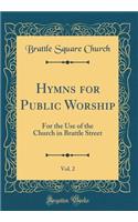 Hymns for Public Worship, Vol. 2: For the Use of the Church in Brattle Street (Classic Reprint)
