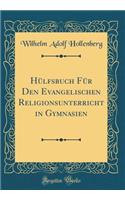 Hülfsbuch Für Den Evangelischen Religionsunterricht in Gymnasien (Classic Reprint)