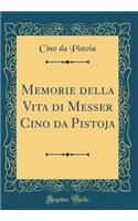 Memorie Della Vita Di Messer Cino Da Pistoja (Classic Reprint)