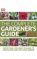 The Complete Gardener's Guide: Everything You Need to Know to Create and Care for Your Garden