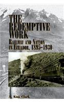 The Redemptive Work: Railway and Nation in Ecuador, 1895-1930(Latin American Silhouettes)