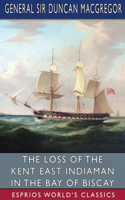 Loss of the Kent East Indiaman in the Bay of Biscay (Esprios Classics)