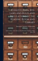 Constitution, Bye-laws and Rules and Regulations of the Reading Room and Library [microform]