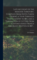 Late Account of the Missouri Territory, Compiled From Notes Taken During a Tour Through That Country in 1815, and a Translation of Letters From a Distinguished French Emigrant, Written in 1817 ..