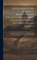 Katechismus Der Römisch-Katholischen Kirchenlehre in Ihrer Uebereinstimmung Mit Der Heiligen Schrift; Mit 16 Stahlstichen Nach Originalzeichmungen Von C. Werkel; Mit Approbation Des Hohen Katholischen Consistorii Im Königreich Sachsen, Zweite Aufla