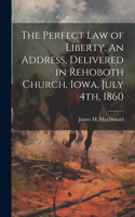 Perfect Law of Liberty. An Address, Delivered in Rehoboth Church, Iowa, July 4th, 1860