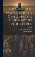 Missionary Pastor. Helps for Developing the Missionary Life in his Church