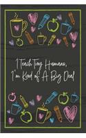 I Teach Tiny Humans, I'm Kind of A Big Deal: Teacher Notebook - great gift to show your appreciation. Colorful journal cover with 120 pages.