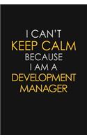I Can't Keep Calm Because I Am A Development Manager