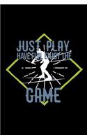 Just play. Have fun. Enjoy the Game