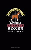 Always Be Yourself Unless You Can Be A Boxer Then Be A Boxer: (Bucket List Journal)