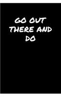 Go Out There and Do