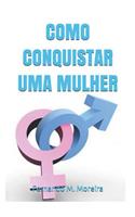 Como Conquistar Uma Mulher