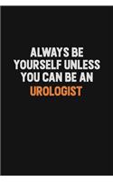 Always Be Yourself Unless You Can Be An Urologist