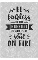 Be Fearless in the Pursuit of What Sets Your Soul on Fire