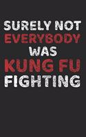 Surely Not Everybody Was Kung Fu Fighting: Lined Notebook