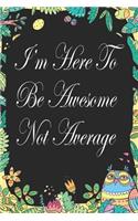 I'm Here To Be Awesome Not Average