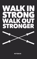 Walk in Strong Walk out Stronger Notebook: Barbell Fitness Notebook (6x9 inches) with Blank Pages ideal as a Training Workout Gym Journal. Perfect as a Success Fitness Tracking Book or Sketch