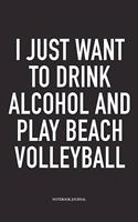 I Just Want to Drink Alcohol and Play Beach Volleyball