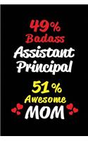 49% Badass Assistant Principal 51% Awesome Mom: Blank Lined 6x9 Keepsake Journal/Notebooks for Mothers Day Birthday, Anniversary, Christmas, Thanksgiving, Holiday or Any Occasional Gifts for Mothe