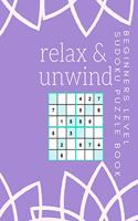 Relax and Unwind Beginners Level Sudoku Book: 200 Sudoku Puzzles For Your Entertainment Solutions Included LARGE PRINT