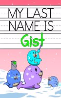 My Last Name is Gist: Personalized Primary Name Tracing Workbook for Kids Learning How to Write Their Last Name, Practice Paper with 1 Ruling Designed for Children in Pre