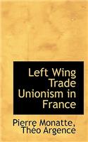 Left Wing Trade Unionism in France: (English)