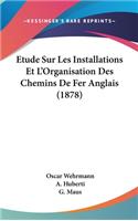 Etude Sur Les Installations Et L'Organisation Des Chemins De Fer Anglais (1878)