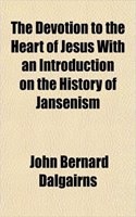 The Devotion to the Heart of Jesus with an Introduction on the History of Jansenism: (English)