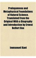 Prolegomena and Metaphysical Foundations of Natural Science. Translated from the Original with a Biography and Introduction by Ernest Belfort Bax