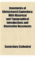 Inventories of Christchurch Canterbury; With Historical and Topographical Introductions and Illustrative Documents