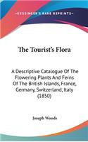 The Tourist's Flora: A Descriptive Catalogue Of The Flowering Plants And Ferns Of The British Islands, France, Germany, Switzerland, Italy (1850)