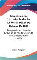 Composiciones Literarias Leidas En La Velada del 25 de Octubre de 1886