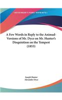 A Few Words in Reply to the Animad-Versions of Mr. Dyce on Mr. Hunter's Disquisition on the Tempest (1853)