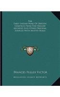 The Early Indian Wars Of Oregon Compiled From The Oregon Archives And Other Original Sources With Muster Rolls