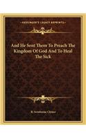 And He Sent Them to Preach the Kingdom of God and to Heal the Sick