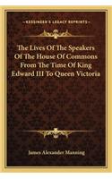 Lives of the Speakers of the House of Commons from the Time of King Edward III to Queen Victoria