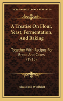 A Treatise On Flour, Yeast, Fermentation, And Baking