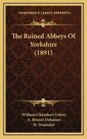The Ruined Abbeys Of Yorkshire (1891)