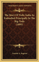 The Story Of Vedic India As Embodied Principally In The Rig-Veda (1895)