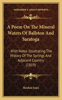 Poem On The Mineral Waters Of Ballston And Saratoga: With Notes Illustrating The History Of The Springs And Adjacent Country (1819)