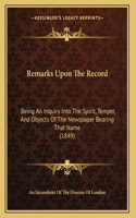 Remarks Upon The Record: Being An Inquiry Into The Spirit, Temper, And Objects Of The Newspaper Bearing That Name (1849)