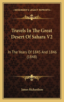 Travels In The Great Desert Of Sahara V2: In The Years Of 1845 And 1846 (1848)