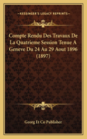 Compte Rendu Des Travaux De La Quatrieme Session Tenue A Geneve Du 24 Au 29 Aout 1896 (1897)