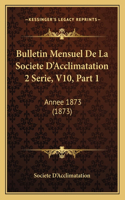 Bulletin Mensuel De La Societe D'Acclimatation 2 Serie, V10, Part 1