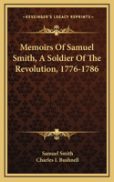 Memoirs Of Samuel Smith, A Soldier Of The Revolution, 1776-1786