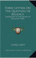 Three Letters On The Question Of Regency